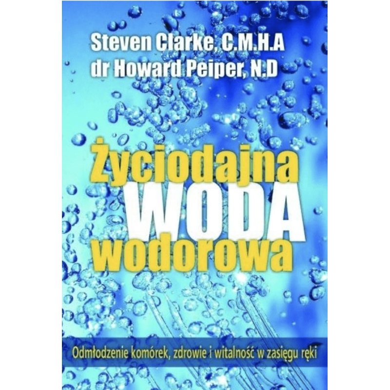 Życiodajna woda wodorowa - Steven Clarke, Howard Peiper